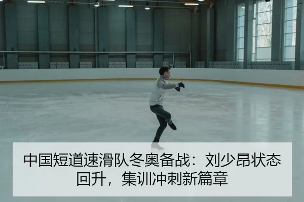 中国短道速滑队冬奥备战：刘少昂状态回升，集训冲刺新篇章