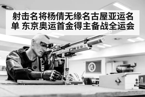 射击名将杨倩无缘名古屋亚运名单 东京奥运首金得主备战全运会